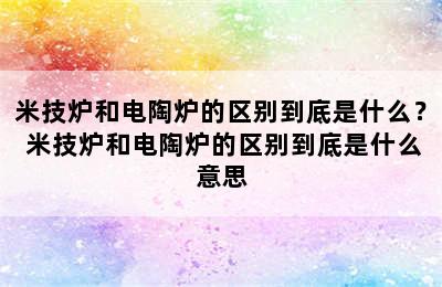 米技炉和电陶炉的区别到底是什么？ 米技炉和电陶炉的区别到底是什么意思